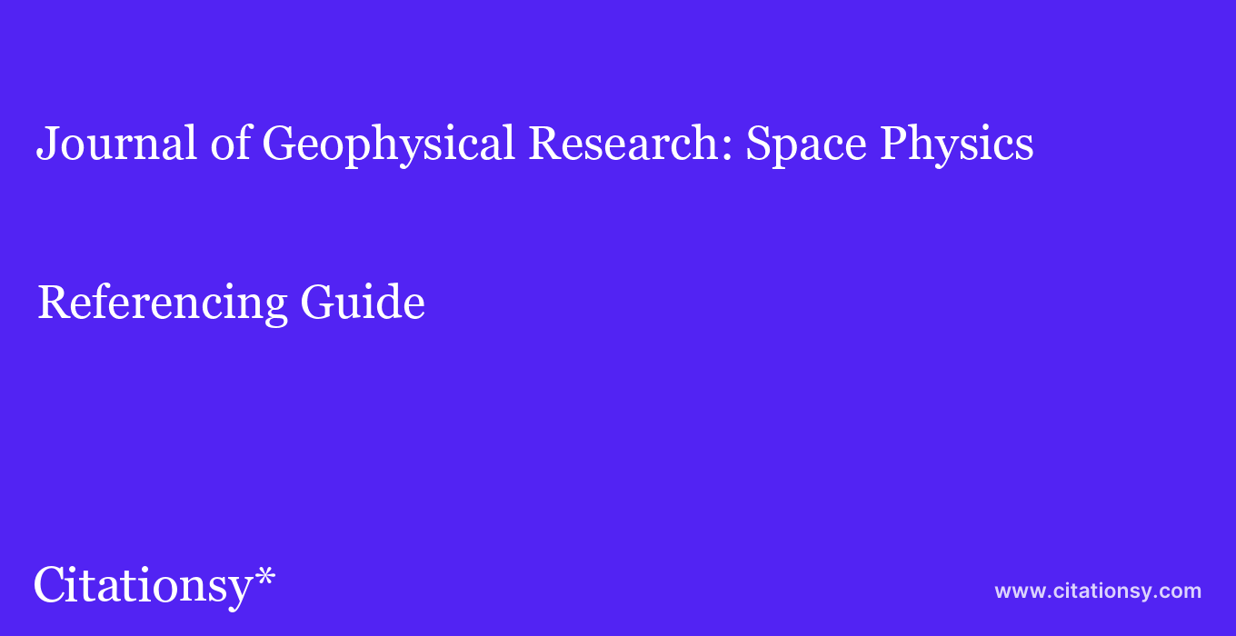cite Journal of Geophysical Research: Space Physics  — Referencing Guide